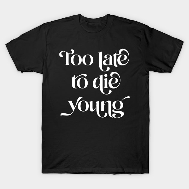 Too Late To Die Young T-Shirt by n23tees